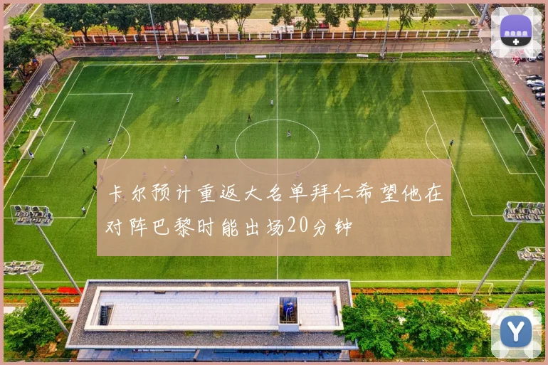 卡尔预计重返大名单拜仁希望他在对阵巴黎时能出场20分钟